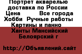 Портрет акварелью, доставка по России › Цена ­ 900 - Все города Хобби. Ручные работы » Картины и панно   . Ханты-Мансийский,Белоярский г.